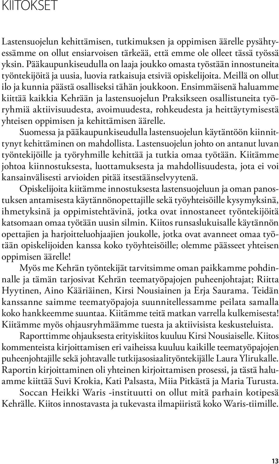 Ensimmäisenä haluamme kiittää kaikkia Kehrään ja lastensuojelun Praksikseen osallistuneita työryhmiä aktiivisuudesta, avoimuudesta, rohkeudesta ja heittäytymisestä yhteisen oppimisen ja kehittämisen