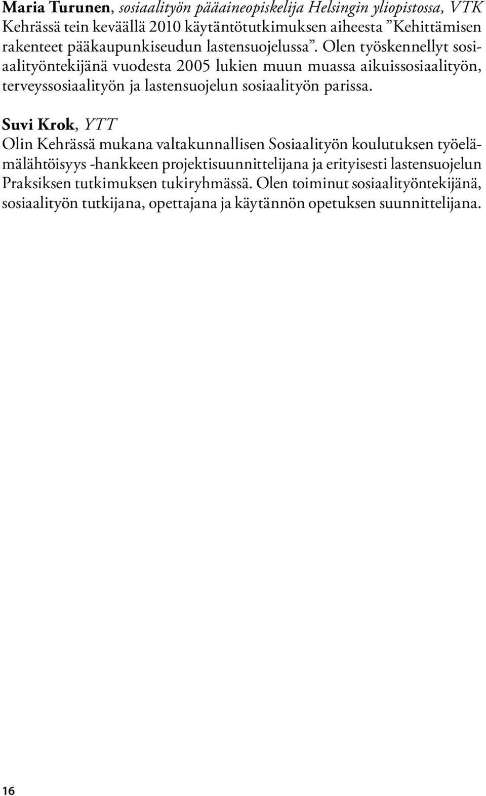 Olen työskennellyt sosiaalityöntekijänä vuodesta 2005 lukien muun muassa aikuissosiaalityön, terveyssosiaalityön ja lastensuojelun sosiaalityön parissa.