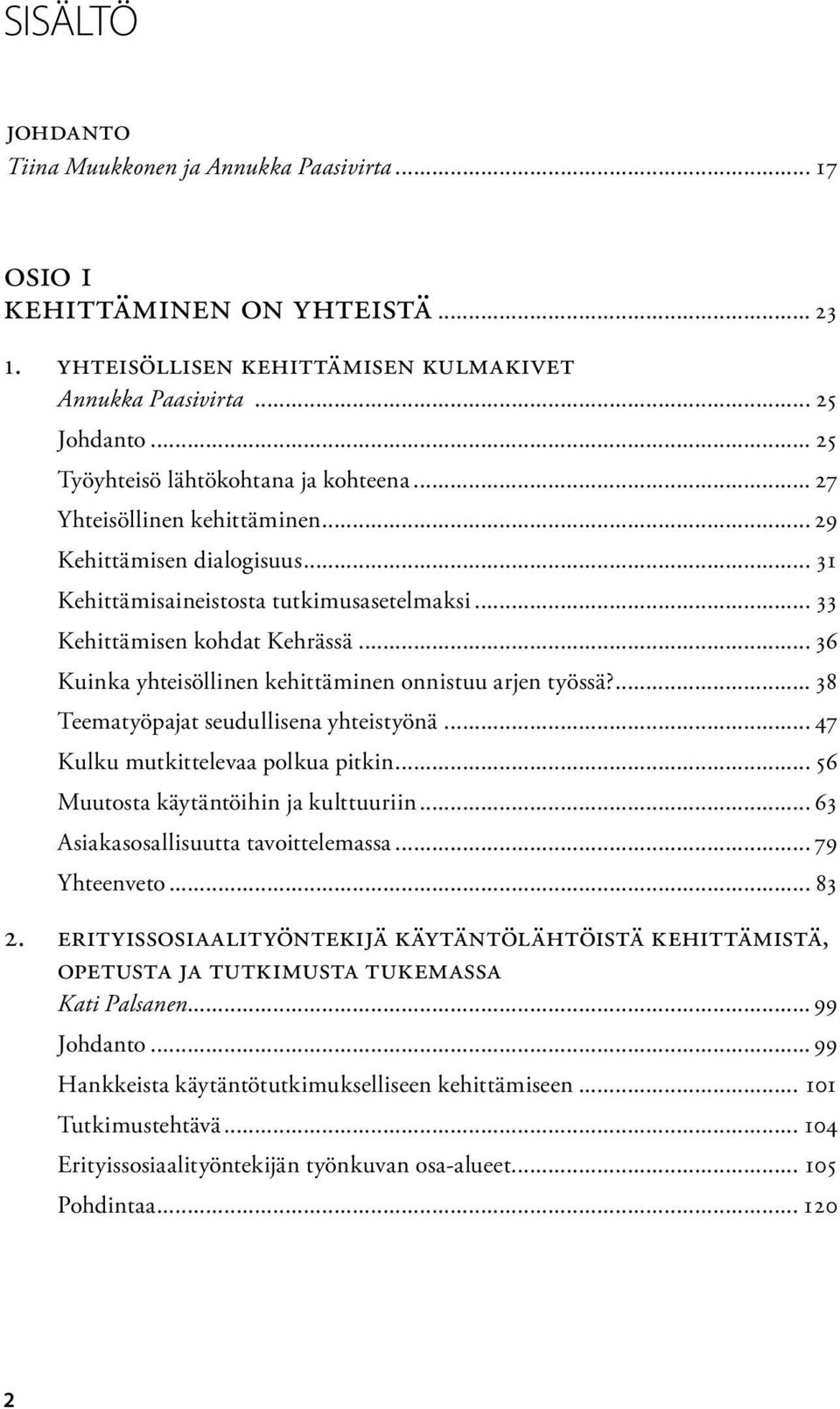 .. 36 Kuinka yhteisöllinen kehittäminen onnistuu arjen työssä?... 38 Teematyöpajat seudullisena yhteistyönä... 47 Kulku mutkittelevaa polkua pitkin... 56 Muutosta käytäntöihin ja kulttuuriin.