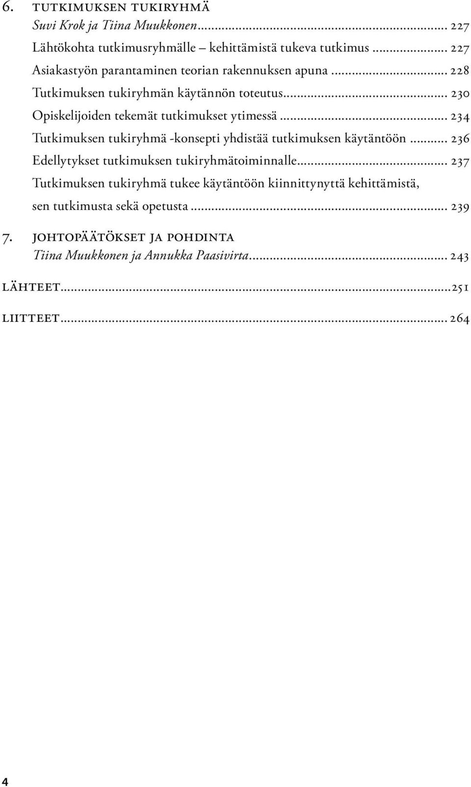 .. 230 Opiskelijoiden tekemät tutkimukset ytimessä... 234 Tutkimuksen tukiryhmä -konsepti yhdistää tutkimuksen käytäntöön.