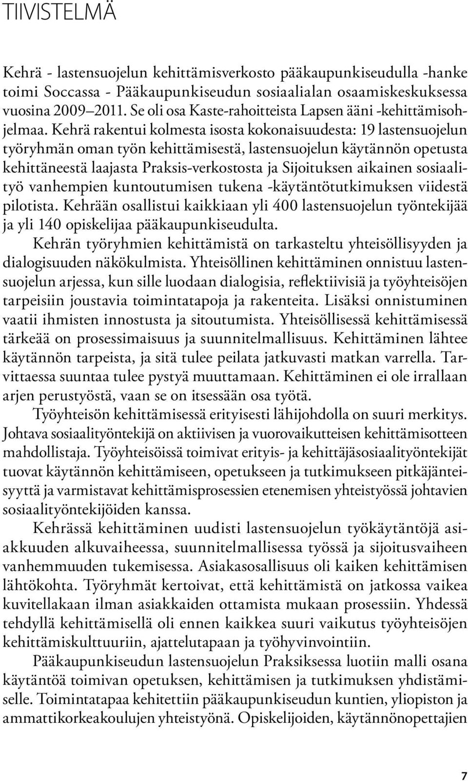 Kehrä rakentui kolmesta isosta kokonaisuudesta: 19 lastensuojelun työryhmän oman työn kehittämisestä, lastensuojelun käytännön opetusta kehittäneestä laajasta Praksis-verkostosta ja Sijoituksen