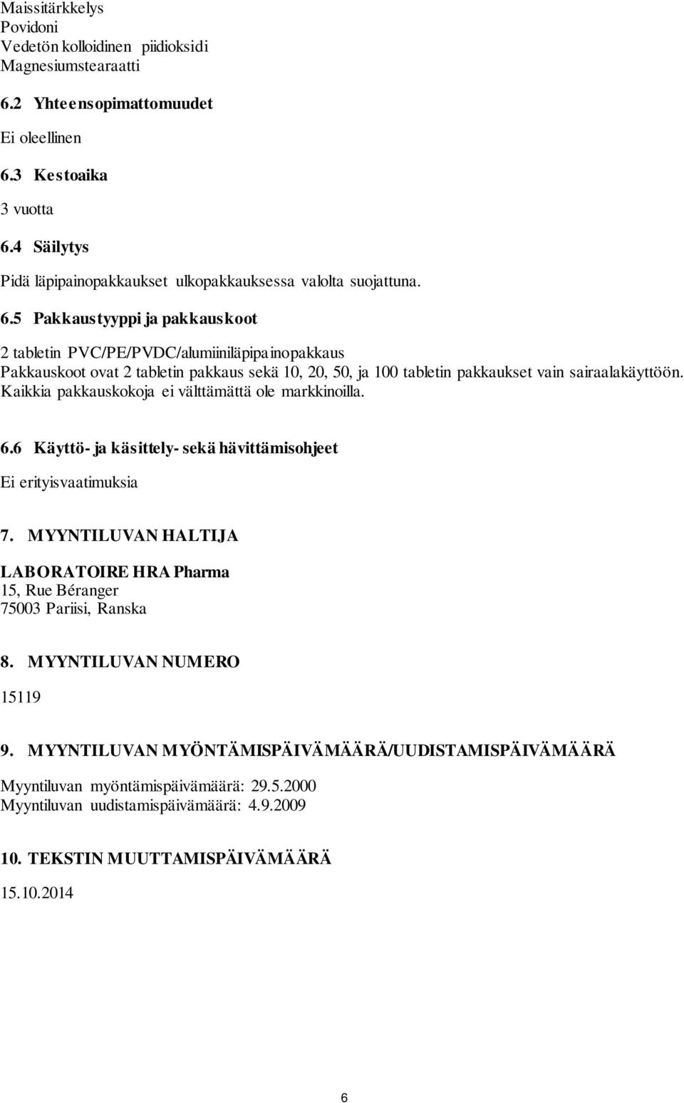 5 Pakkaustyyppi ja pakkauskoot 2 tabletin PVC/PE/PVDC/alumiiniläpipainopakkaus Pakkauskoot ovat 2 tabletin pakkaus sekä 10, 20, 50, ja 100 tabletin pakkaukset vain sairaalakäyttöön.