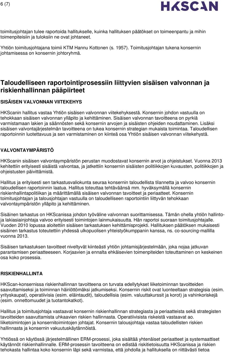 Taloudelliseen raportointiprosessiin liittyvien sisäisen valvonnan ja riskienhallinnan pääpiirteet SISÄISEN VALVONNAN VIITEKEHYS HKScanin hallitus vastaa Yhtiön sisäisen valvonnan viitekehyksestä.