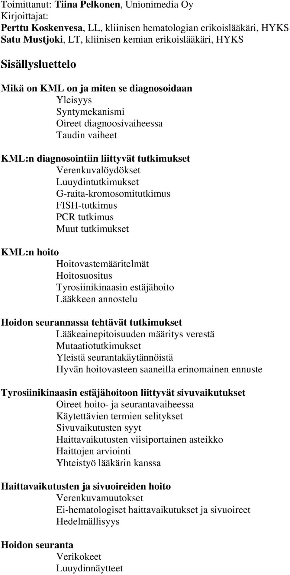 G-raita-kromosomitutkimus FISH-tutkimus PCR tutkimus Muut tutkimukset KML:n hoito Hoitovastemääritelmät Hoitosuositus Tyrosiinikinaasin estäjähoito Lääkkeen annostelu Hoidon seurannassa tehtävät