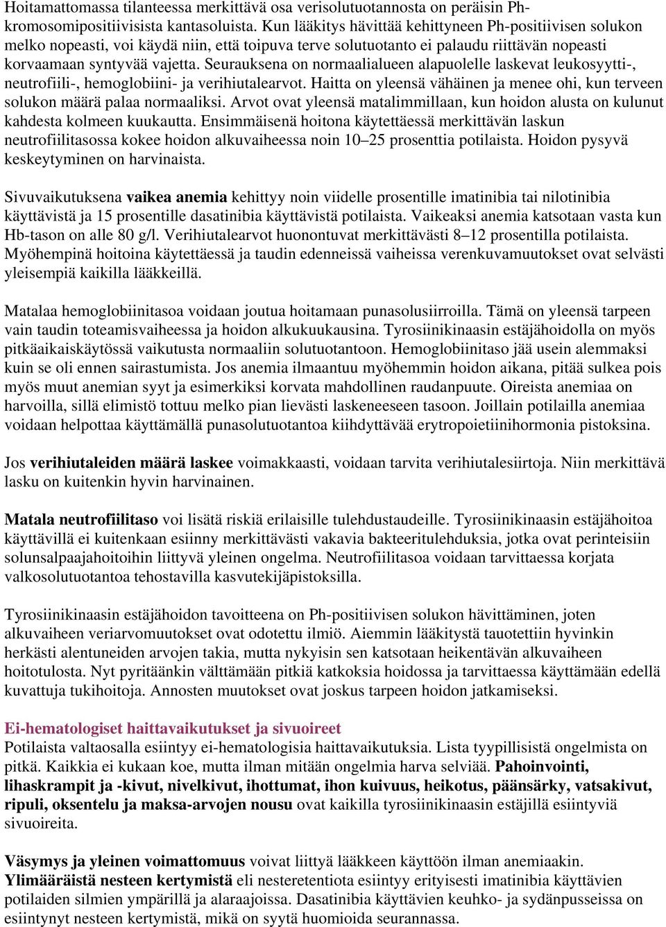 Seurauksena on normaalialueen alapuolelle laskevat leukosyytti-, neutrofiili-, hemoglobiini- ja verihiutalearvot. Haitta on yleensä vähäinen ja menee ohi, kun terveen solukon määrä palaa normaaliksi.