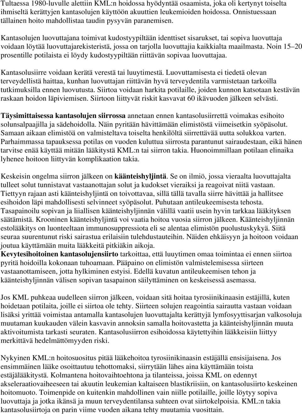 Kantasolujen luovuttajana toimivat kudostyypiltään identtiset sisarukset, tai sopiva luovuttaja voidaan löytää luovuttajarekisteristä, jossa on tarjolla luovuttajia kaikkialta maailmasta.