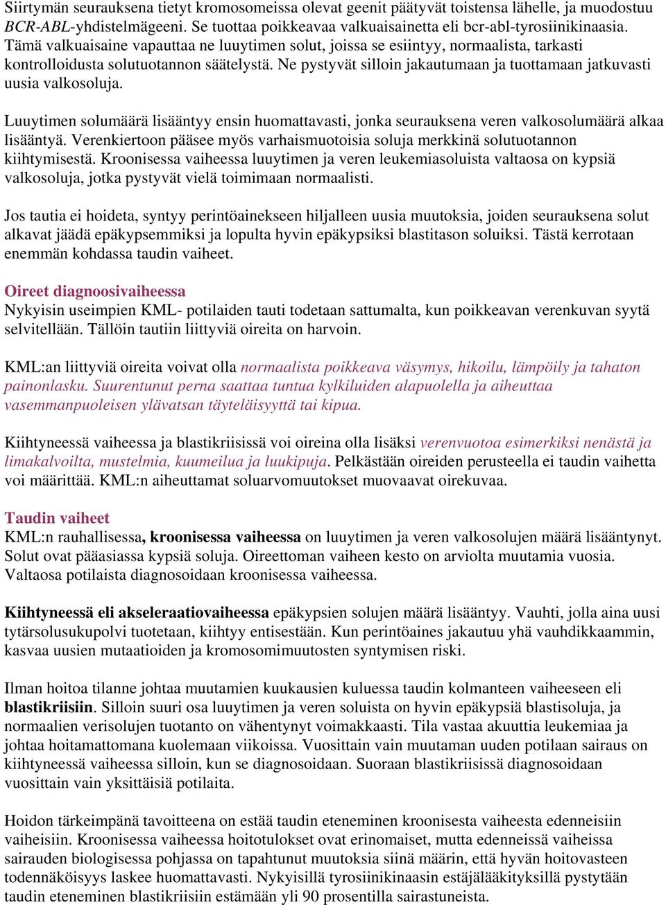 Ne pystyvät silloin jakautumaan ja tuottamaan jatkuvasti uusia valkosoluja. Luuytimen solumäärä lisääntyy ensin huomattavasti, jonka seurauksena veren valkosolumäärä alkaa lisääntyä.