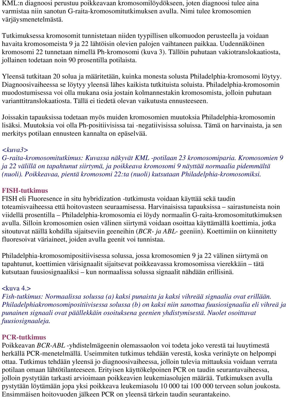 Uudennäköinen kromosomi 22 tunnetaan nimellä Ph-kromosomi (kuva 3). Tällöin puhutaan vakiotranslokaatiosta, jollainen todetaan noin 90 prosentilla potilaista.