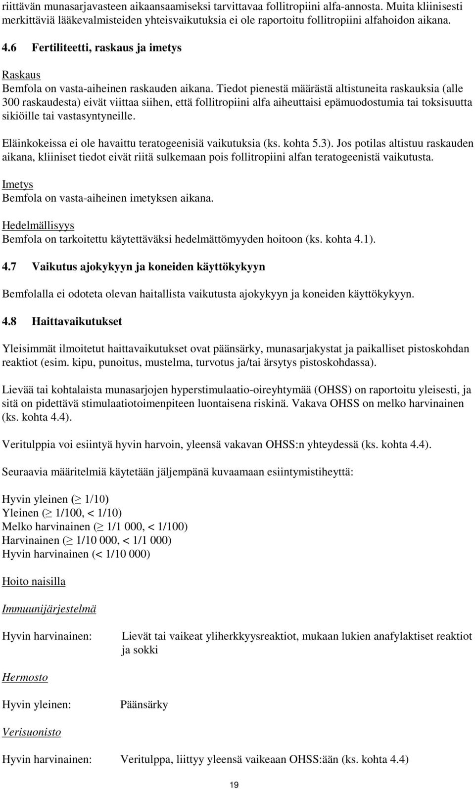 Tiedot pienestä määrästä altistuneita raskauksia (alle 300 raskaudesta) eivät viittaa siihen, että follitropiini alfa aiheuttaisi epämuodostumia tai toksisuutta sikiöille tai vastasyntyneille.