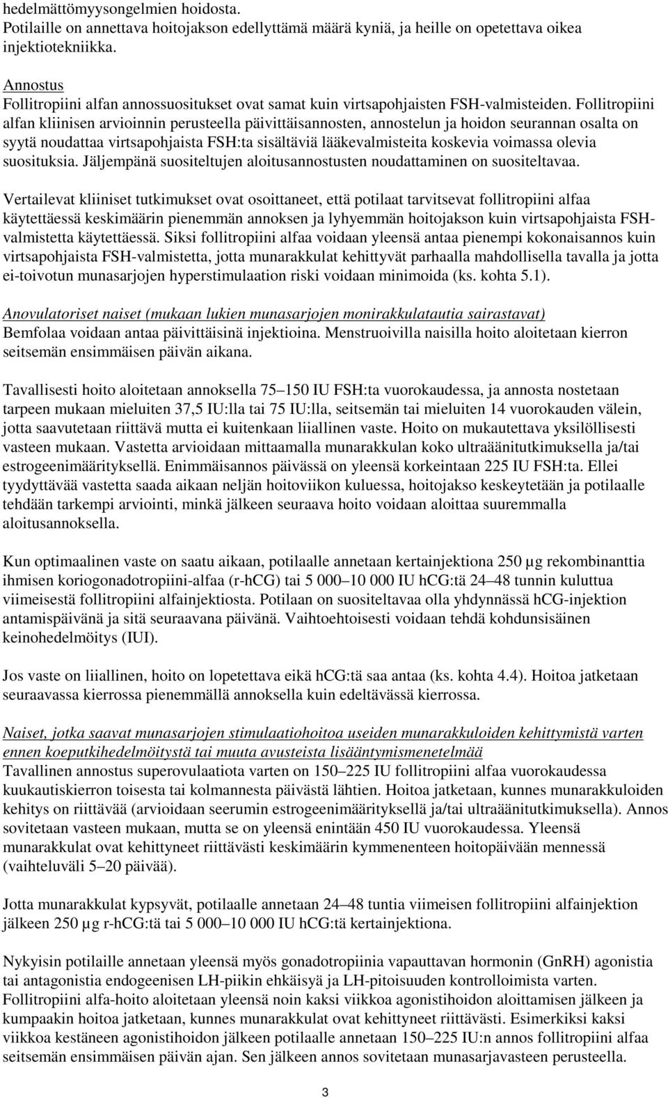 Follitropiini alfan kliinisen arvioinnin perusteella päivittäisannosten, annostelun ja hoidon seurannan osalta on syytä noudattaa virtsapohjaista FSH:ta sisältäviä lääkevalmisteita koskevia voimassa