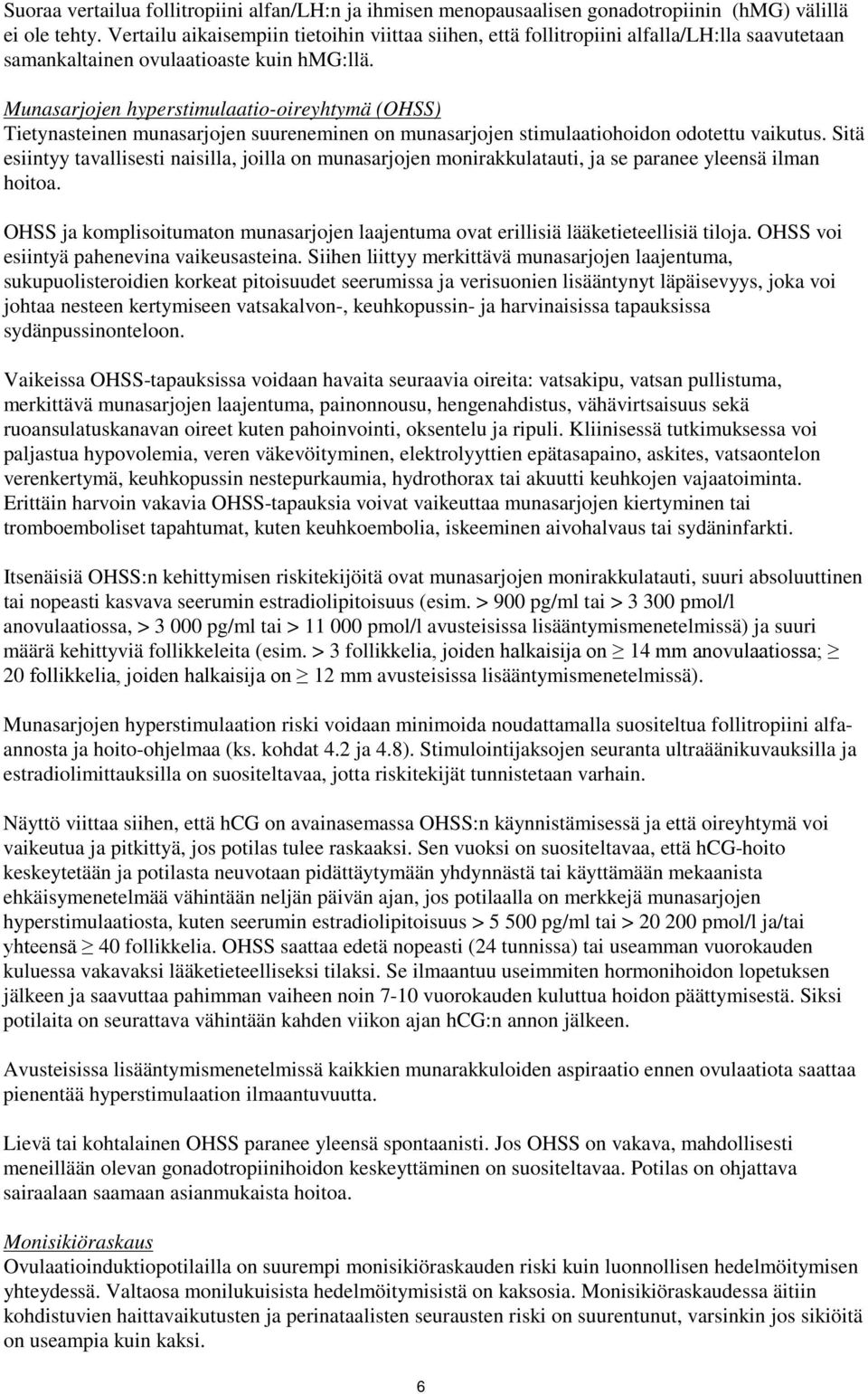 Munasarjojen hyperstimulaatio-oireyhtymä (OHSS) Tietynasteinen munasarjojen suureneminen on munasarjojen stimulaatiohoidon odotettu vaikutus.