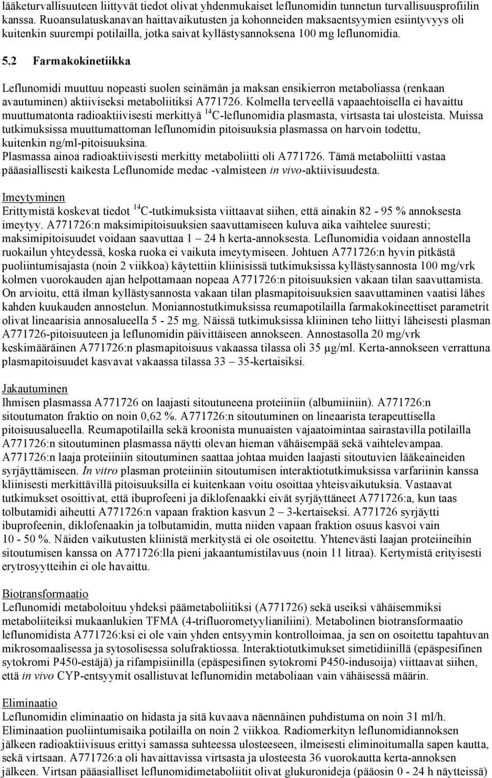 2 Farmakokinetiikka Leflunomidi muuttuu nopeasti suolen seinämän ja maksan ensikierron metaboliassa (renkaan avautuminen) aktiiviseksi metaboliitiksi A771726.