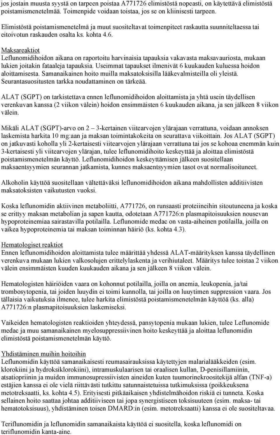 Maksareaktiot Leflunomidihoidon aikana on raportoitu harvinaisia tapauksia vakavasta maksavauriosta, mukaan lukien joitakin fataaleja tapauksia.