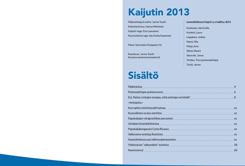 Tiina (puheenjohtaja) Tuutti, Jarmo Sisältö Pääkirjoitus 4 Puheenjohtajan puheenvuoro 6 ELL Palsta: Lintujen ensiapu, mitä omistaja voi tehdä?