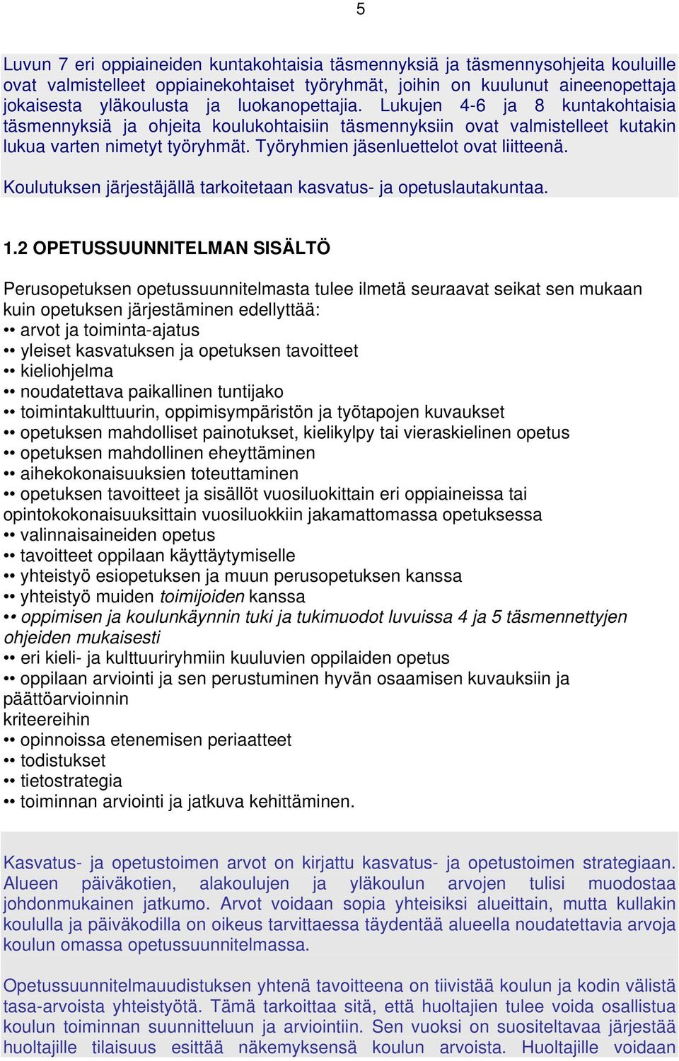 Työryhmien jäsenluettelot ovat liitteenä. Koulutuksen järjestäjällä tarkoitetaan kasvatus- ja opetuslautakuntaa. 1.