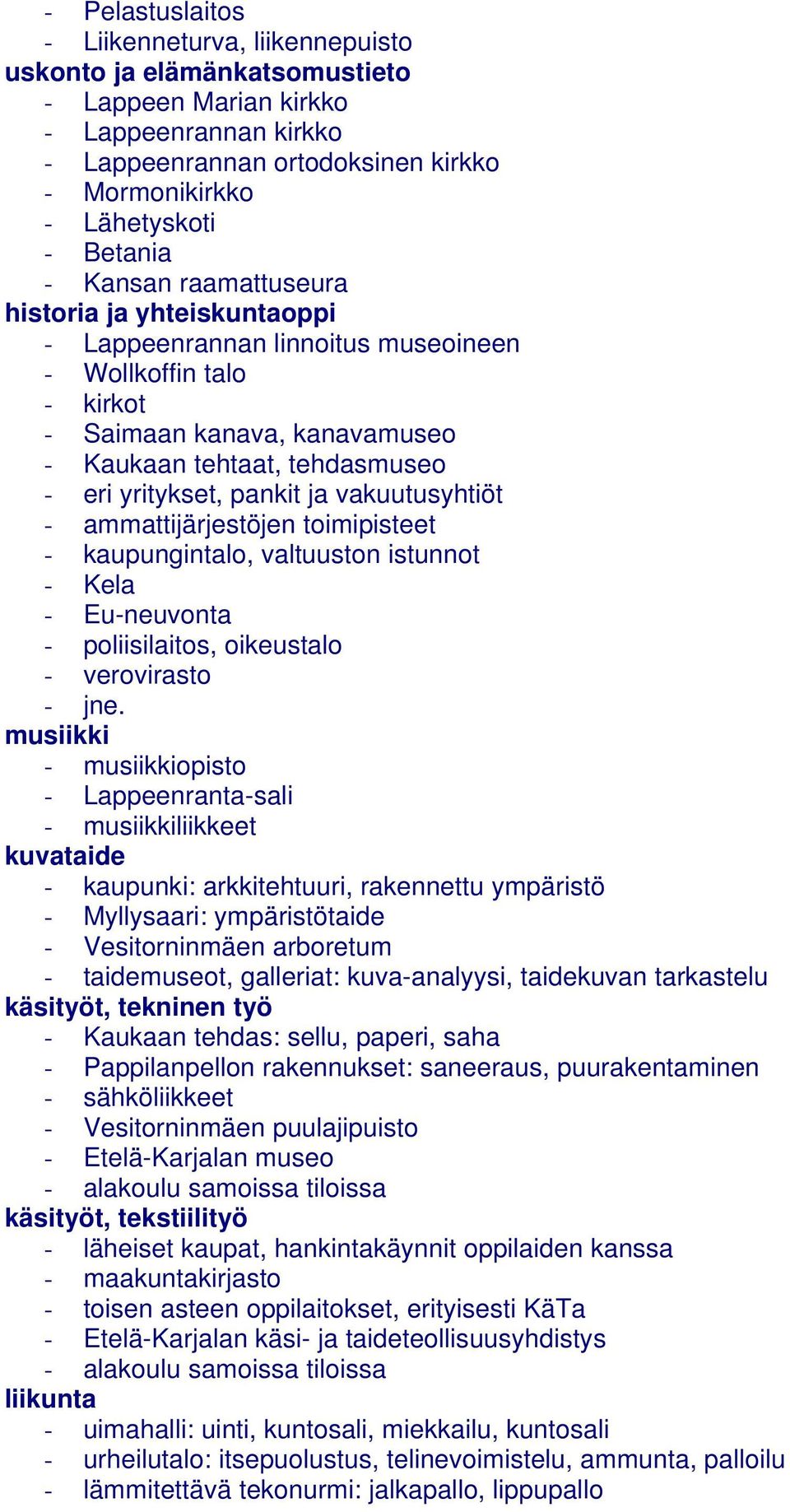 yritykset, pankit ja vakuutusyhtiöt - ammattijärjestöjen toimipisteet - kaupungintalo, valtuuston istunnot - Kela - Eu-neuvonta - poliisilaitos, oikeustalo - verovirasto - jne.