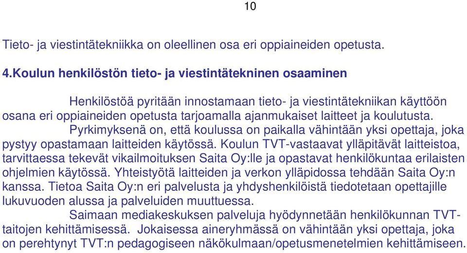 koulutusta. Pyrkimyksenä on, että koulussa on paikalla vähintään yksi opettaja, joka pystyy opastamaan laitteiden käytössä.