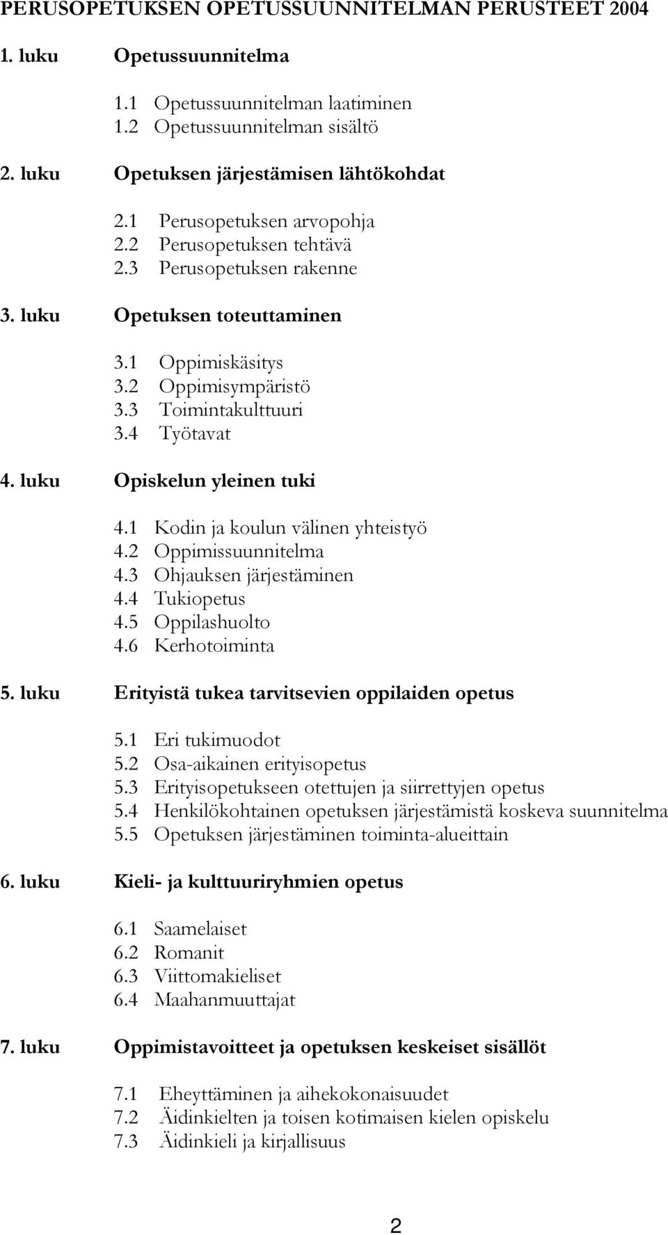 luku Opiskelun yleinen tuki 4.1 Kodin ja koulun välinen yhteistyö 4.2 Oppimissuunnitelma 4.3 Ohjauksen järjestäminen 4.4 Tukiopetus 4.5 huolto 4.6 Kerhotoiminta 5.