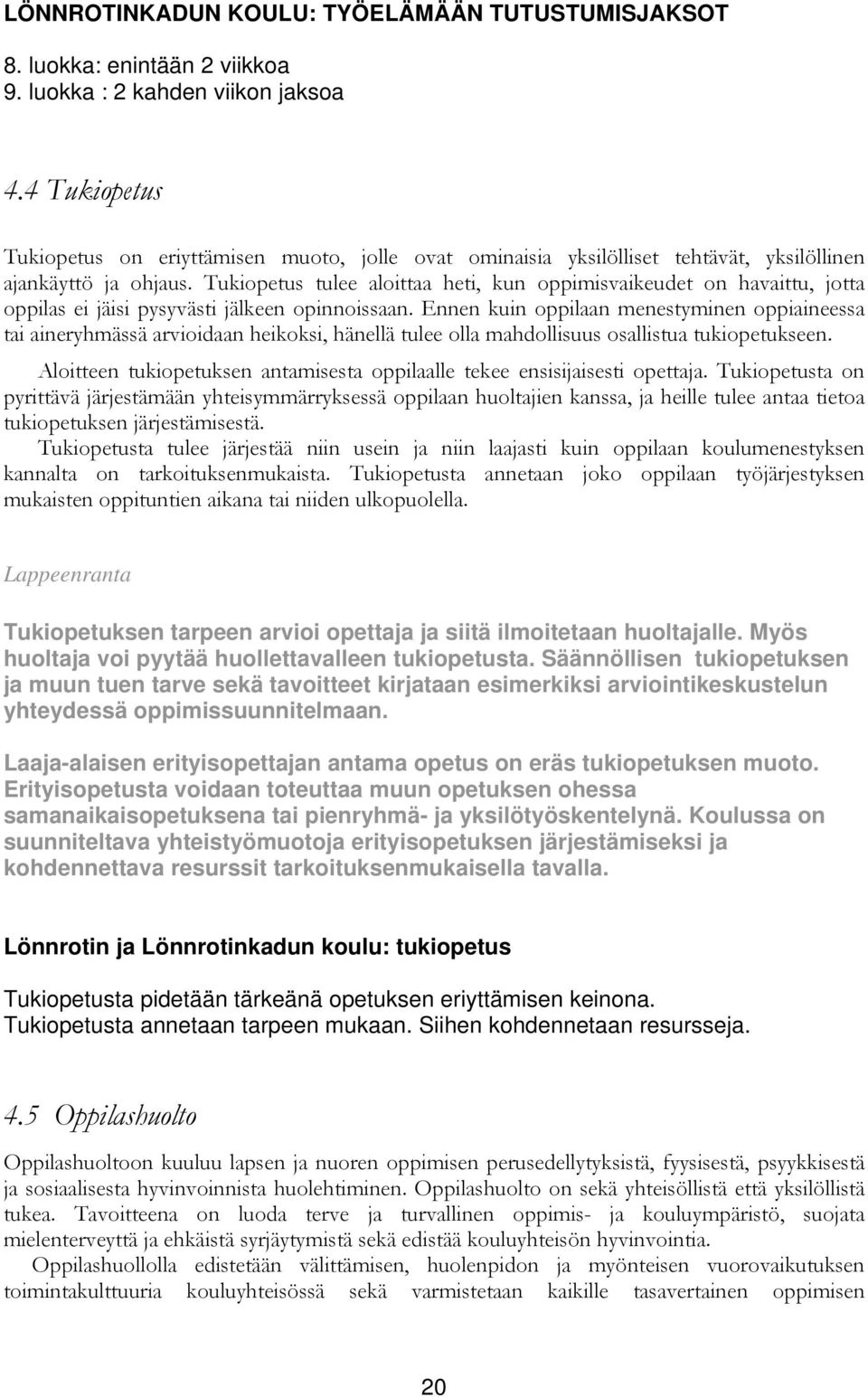 Tukiopetus tulee aloittaa heti, kun oppimisvaikeudet on havaittu, jotta oppilas ei jäisi pysyvästi jälkeen opinnoissaan.