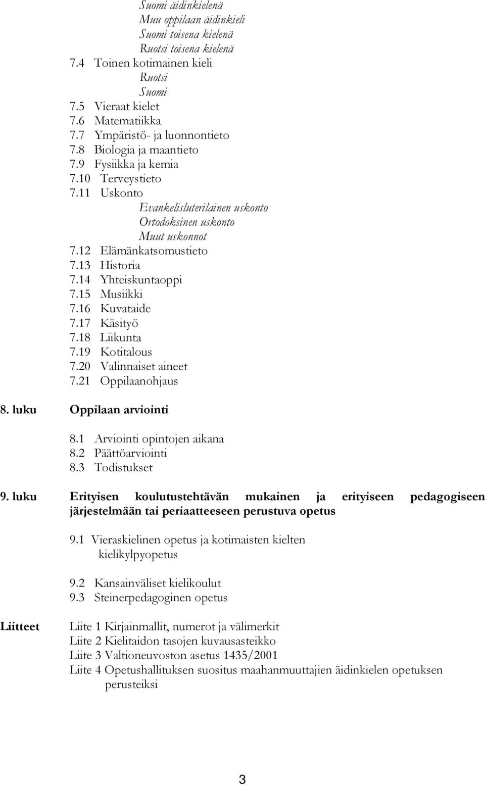 14 Yhteiskuntaoppi 7.15 Musiikki 7.16 Kuvataide 7.17 Käsityö 7.18 Liikunta 7.19 Kotitalous 7.20 Valinnaiset aineet 7.21 Oppilaanohjaus 8. luku Oppilaan arviointi 8.1 Arviointi opintojen aikana 8.