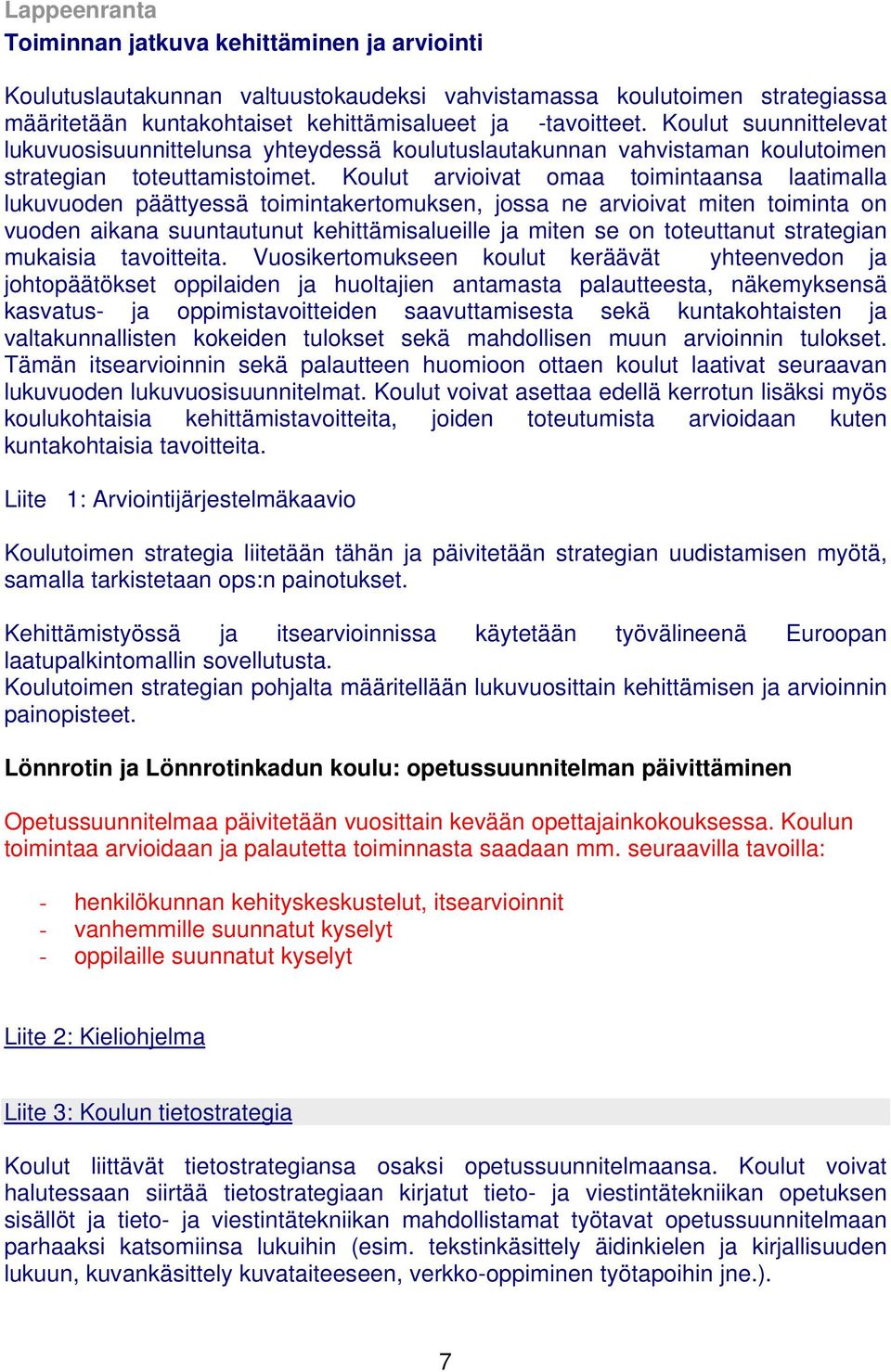 Koulut arvioivat omaa toimintaansa laatimalla lukuvuoden päättyessä toimintakertomuksen, jossa ne arvioivat miten toiminta on vuoden aikana suuntautunut kehittämisalueille ja miten se on toteuttanut