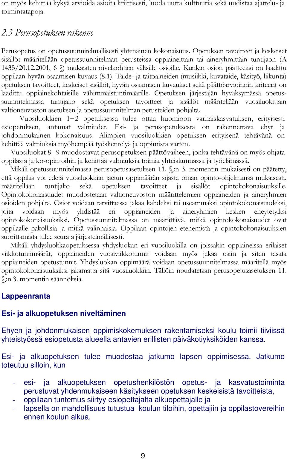 Opetuksen tavoitteet ja keskeiset sisällöt määritellään opetussuunnitelman perusteissa oppiaineittain tai aineryhmittäin tuntijaon (A 1435/20.12.2001, 6 ) mukaisten nivelkohtien välisille osioille.