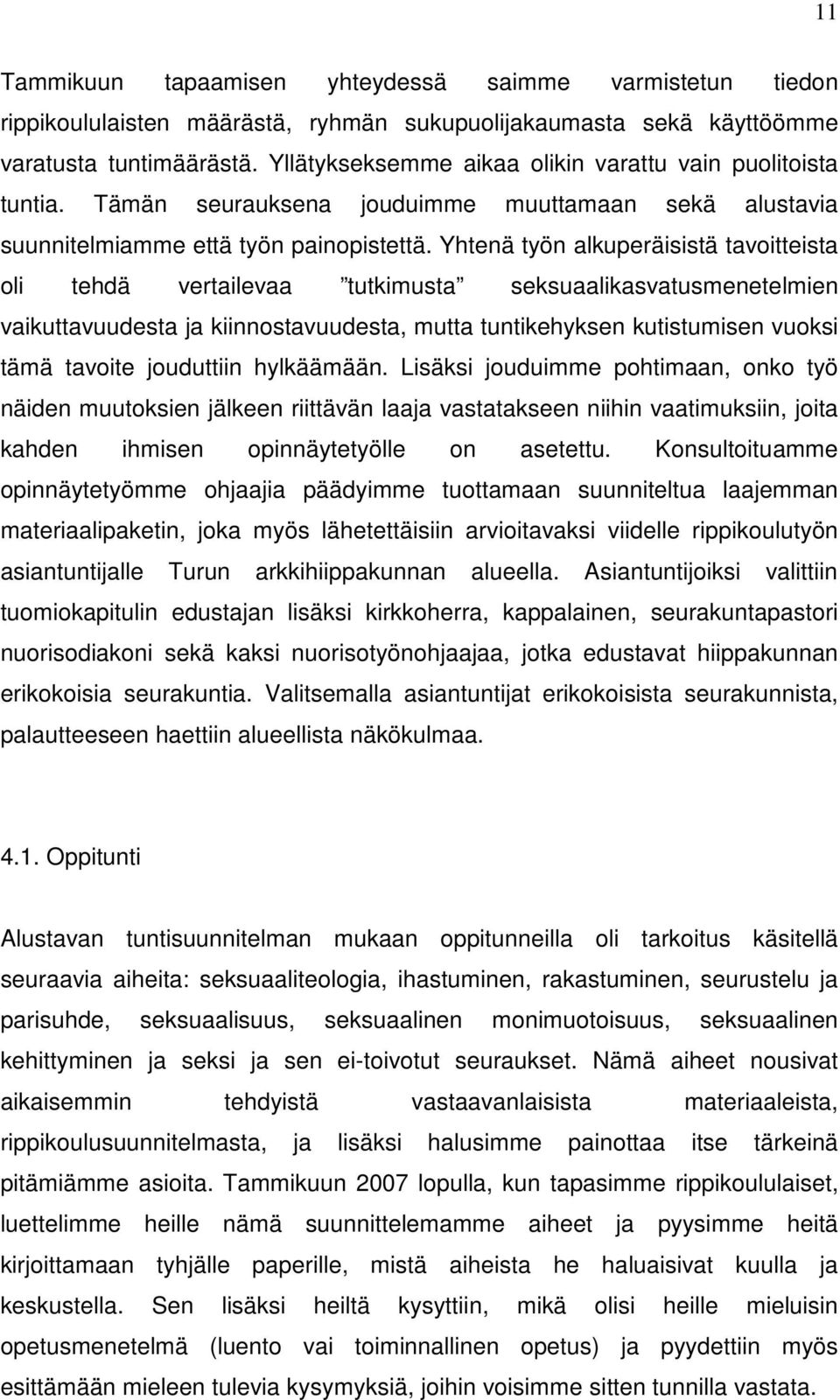 Yhtenä työn alkuperäisistä tavoitteista oli tehdä vertailevaa tutkimusta seksuaalikasvatusmenetelmien vaikuttavuudesta ja kiinnostavuudesta, mutta tuntikehyksen kutistumisen vuoksi tämä tavoite