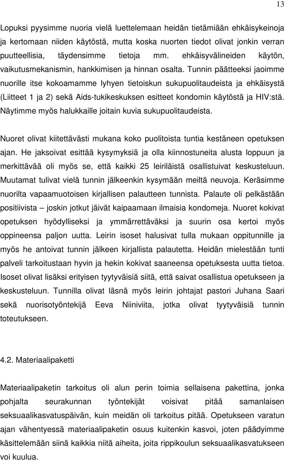 Tunnin päätteeksi jaoimme nuorille itse kokoamamme lyhyen tietoiskun sukupuolitaudeista ja ehkäisystä (Liitteet 1 ja 2) sekä Aids-tukikeskuksen esitteet kondomin käytöstä ja HIV:stä.