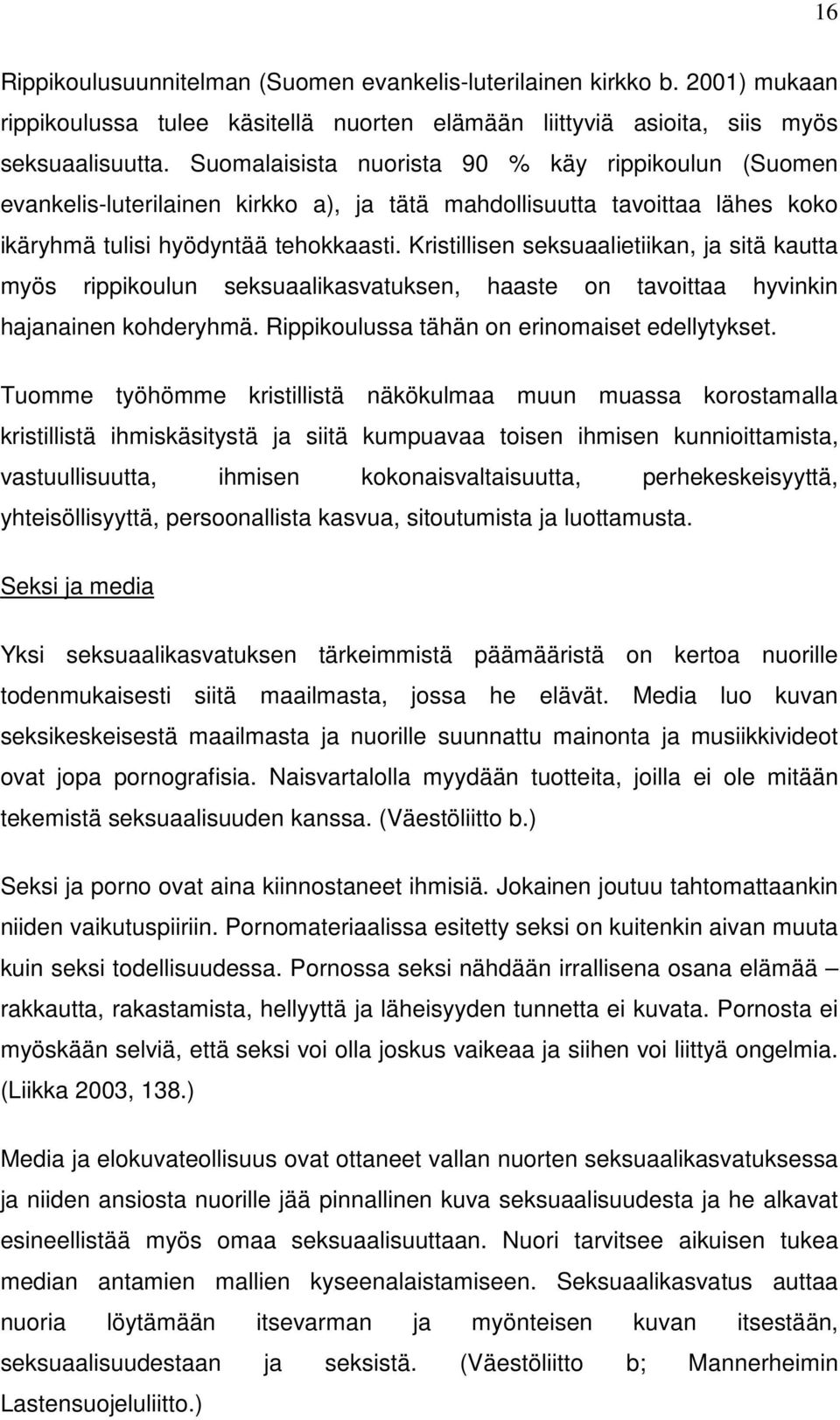 Kristillisen seksuaalietiikan, ja sitä kautta myös rippikoulun seksuaalikasvatuksen, haaste on tavoittaa hyvinkin hajanainen kohderyhmä. Rippikoulussa tähän on erinomaiset edellytykset.