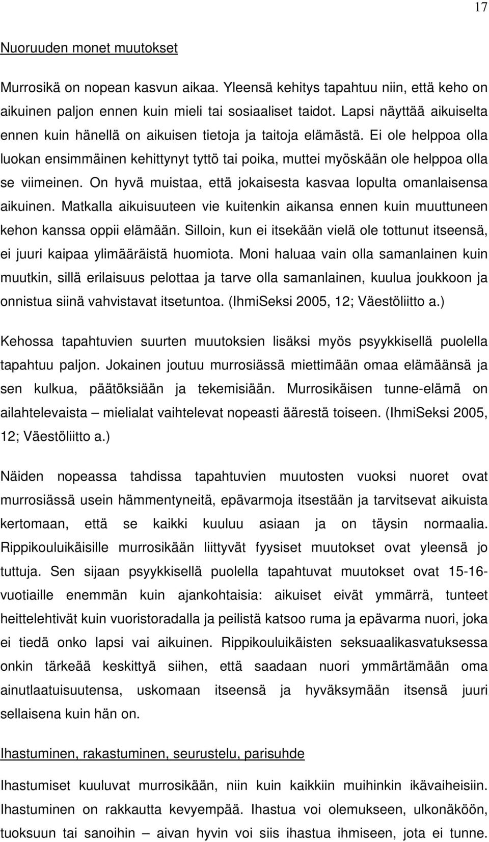 On hyvä muistaa, että jokaisesta kasvaa lopulta omanlaisensa aikuinen. Matkalla aikuisuuteen vie kuitenkin aikansa ennen kuin muuttuneen kehon kanssa oppii elämään.