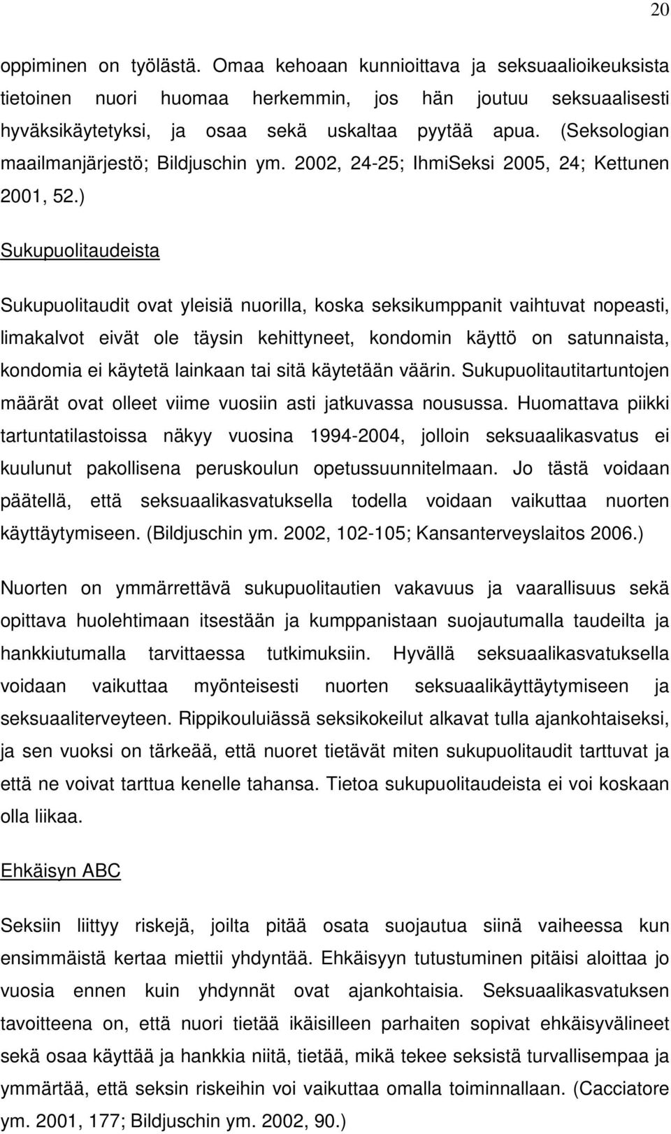 ) Sukupuolitaudeista Sukupuolitaudit ovat yleisiä nuorilla, koska seksikumppanit vaihtuvat nopeasti, limakalvot eivät ole täysin kehittyneet, kondomin käyttö on satunnaista, kondomia ei käytetä