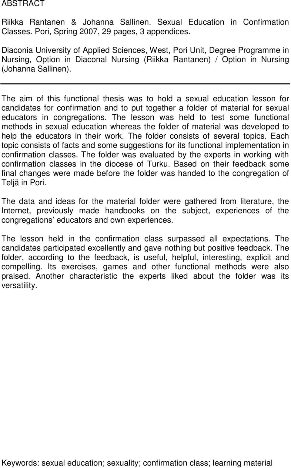 The aim of this functional thesis was to hold a sexual education lesson for candidates for confirmation and to put together a folder of material for sexual educators in congregations.