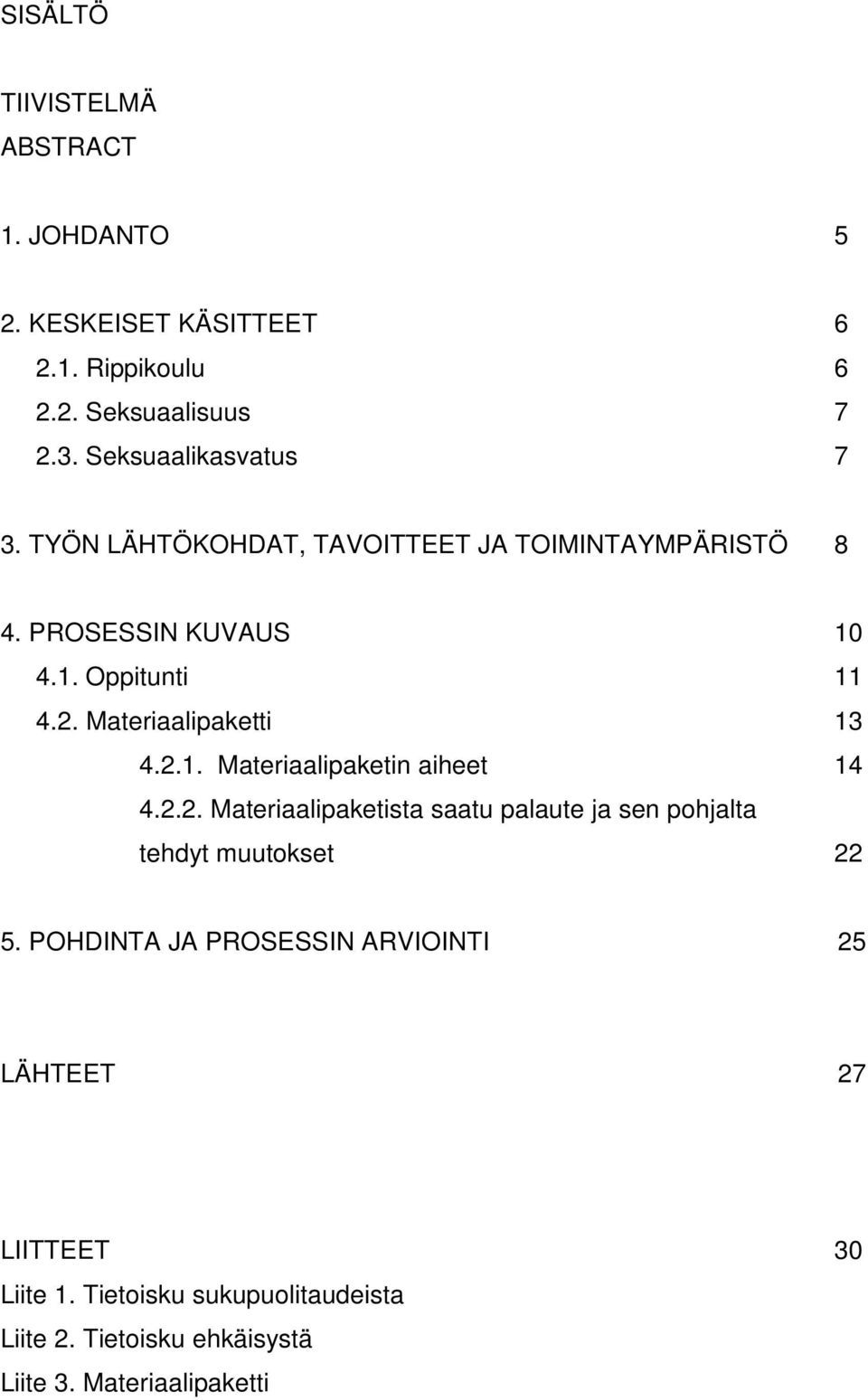 Materiaalipaketti 13 4.2.1. Materiaalipaketin aiheet 14 4.2.2. Materiaalipaketista saatu palaute ja sen pohjalta tehdyt muutokset 22 5.