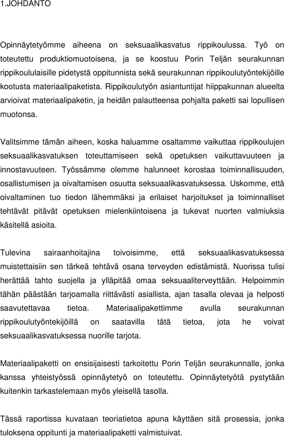 Rippikoulutyön asiantuntijat hiippakunnan alueelta arvioivat materiaalipaketin, ja heidän palautteensa pohjalta paketti sai lopullisen muotonsa.