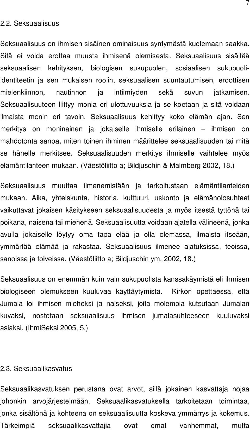 intiimiyden sekä suvun jatkamisen. Seksuaalisuuteen liittyy monia eri ulottuvuuksia ja se koetaan ja sitä voidaan ilmaista monin eri tavoin. Seksuaalisuus kehittyy koko elämän ajan.