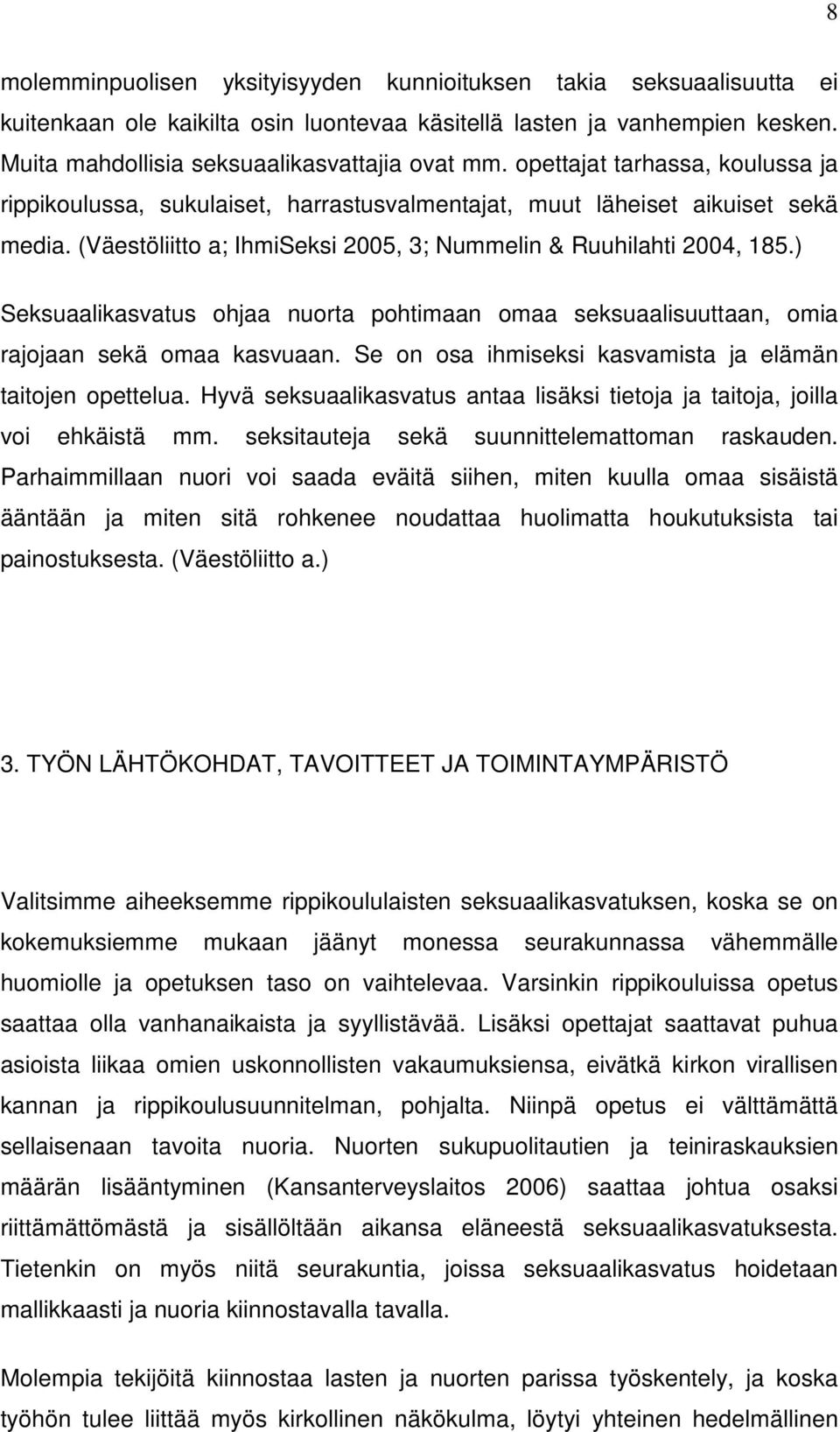 ) Seksuaalikasvatus ohjaa nuorta pohtimaan omaa seksuaalisuuttaan, omia rajojaan sekä omaa kasvuaan. Se on osa ihmiseksi kasvamista ja elämän taitojen opettelua.