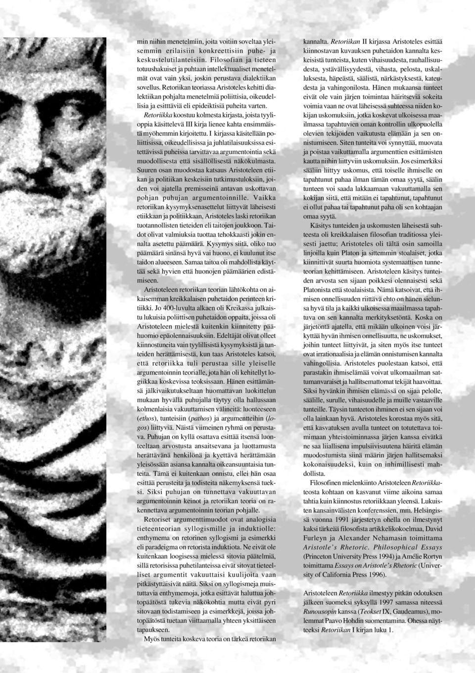 Retoriikan teoriassa Aristoteles kehitti dialektiikan pohjalta menetelmiä poliittisia, oikeudellisia ja esitttäviä eli epideiktisiä puheita varten.