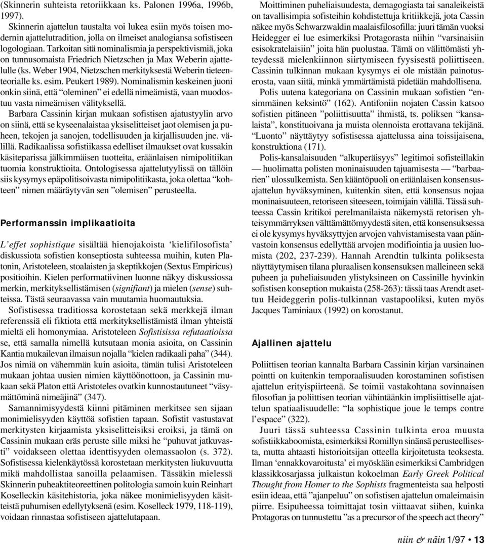 Tarkoitan sitä nominalismia ja perspektivismiä, joka on tunnusomaista Friedrich Nietzschen ja Max Weberin ajattelulle (ks. Weber 1904, Nietzschen merkityksestä Weberin tieteenteorialle ks. esim.