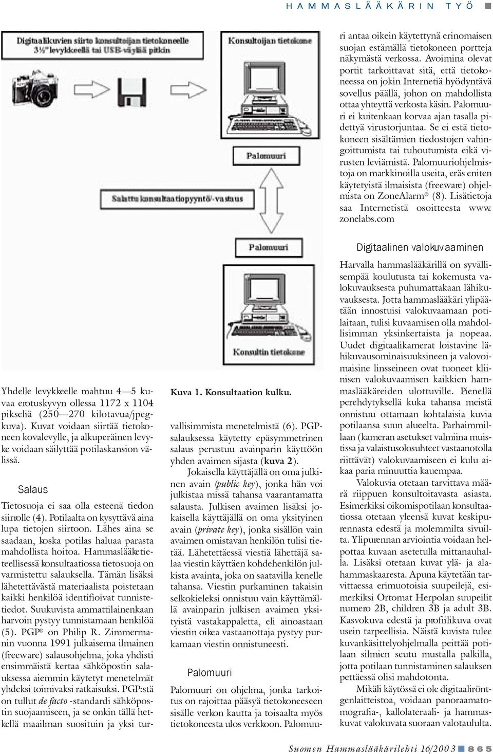 Avoimina olevat portit tarkoittavat sitä, että tietokoneessa on jokin Internetiä hyödyntävä sovellus päällä, johon on mahdollista ottaa yhteyttä verkosta käsin.