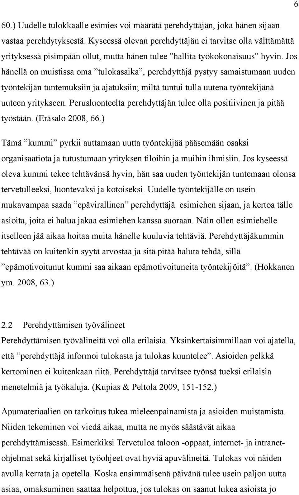 Jos hänellä on muistissa oma tulokasaika, perehdyttäjä pystyy samaistumaan uuden työntekijän tuntemuksiin ja ajatuksiin; miltä tuntui tulla uutena työntekijänä uuteen yritykseen.