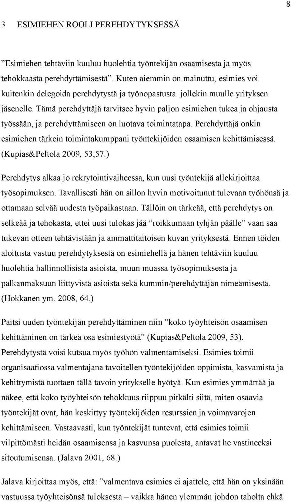 Tämä perehdyttäjä tarvitsee hyvin paljon esimiehen tukea ja ohjausta työssään, ja perehdyttämiseen on luotava toimintatapa.