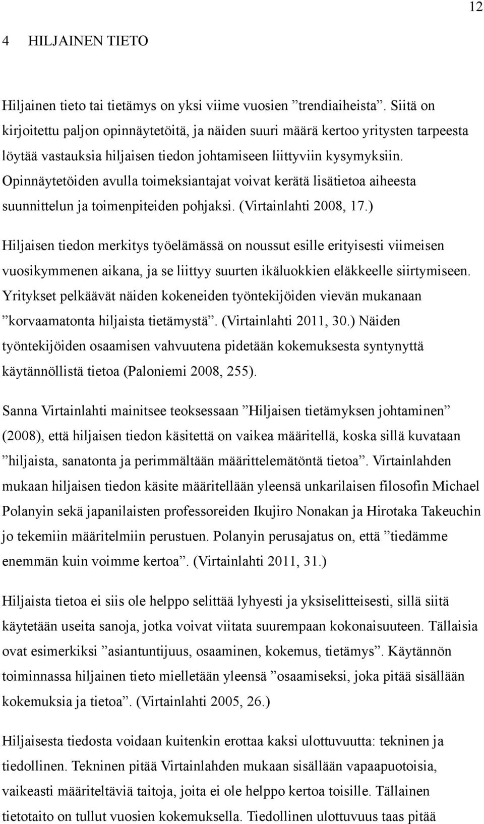 Opinnäytetöiden avulla toimeksiantajat voivat kerätä lisätietoa aiheesta suunnittelun ja toimenpiteiden pohjaksi. (Virtainlahti 2008, 17.