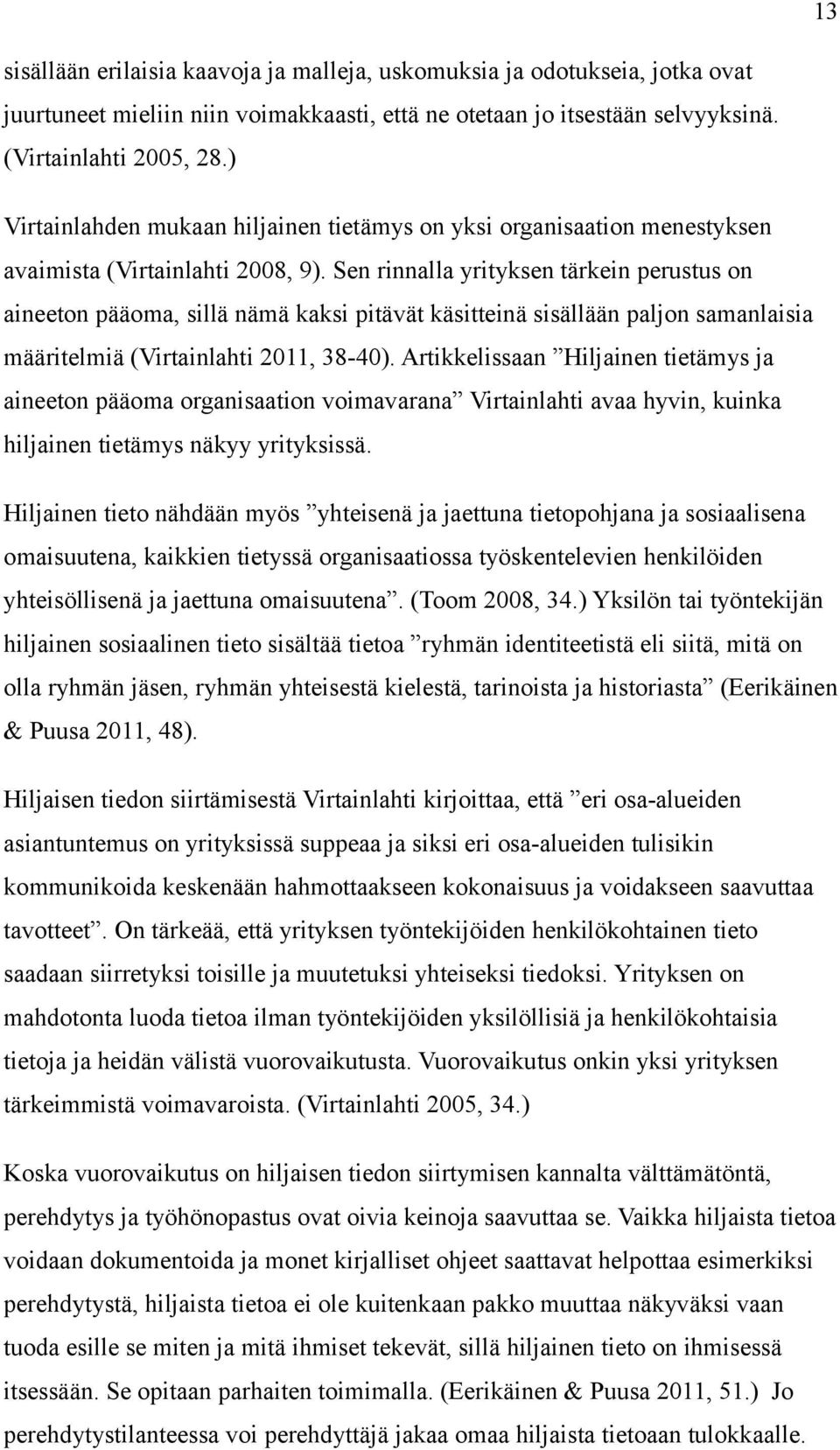 Sen rinnalla yrityksen tärkein perustus on aineeton pääoma, sillä nämä kaksi pitävät käsitteinä sisällään paljon samanlaisia määritelmiä (Virtainlahti 2011, 38-40).