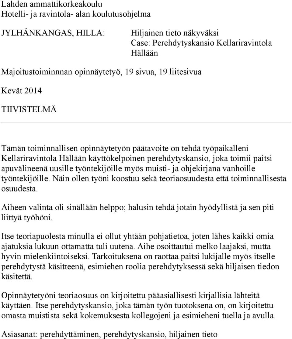 apuvälineenä uusille työntekijöille myös muisti- ja ohjekirjana vanhoille työntekijöille. Näin ollen työni koostuu sekä teoriaosuudesta että toiminnallisesta osuudesta.