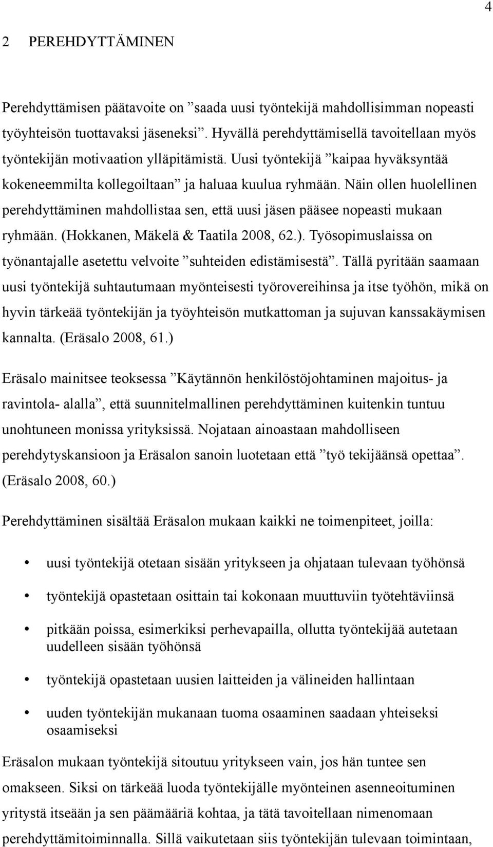 Näin ollen huolellinen perehdyttäminen mahdollistaa sen, että uusi jäsen pääsee nopeasti mukaan ryhmään. (Hokkanen, Mäkelä & Taatila 2008, 62.).