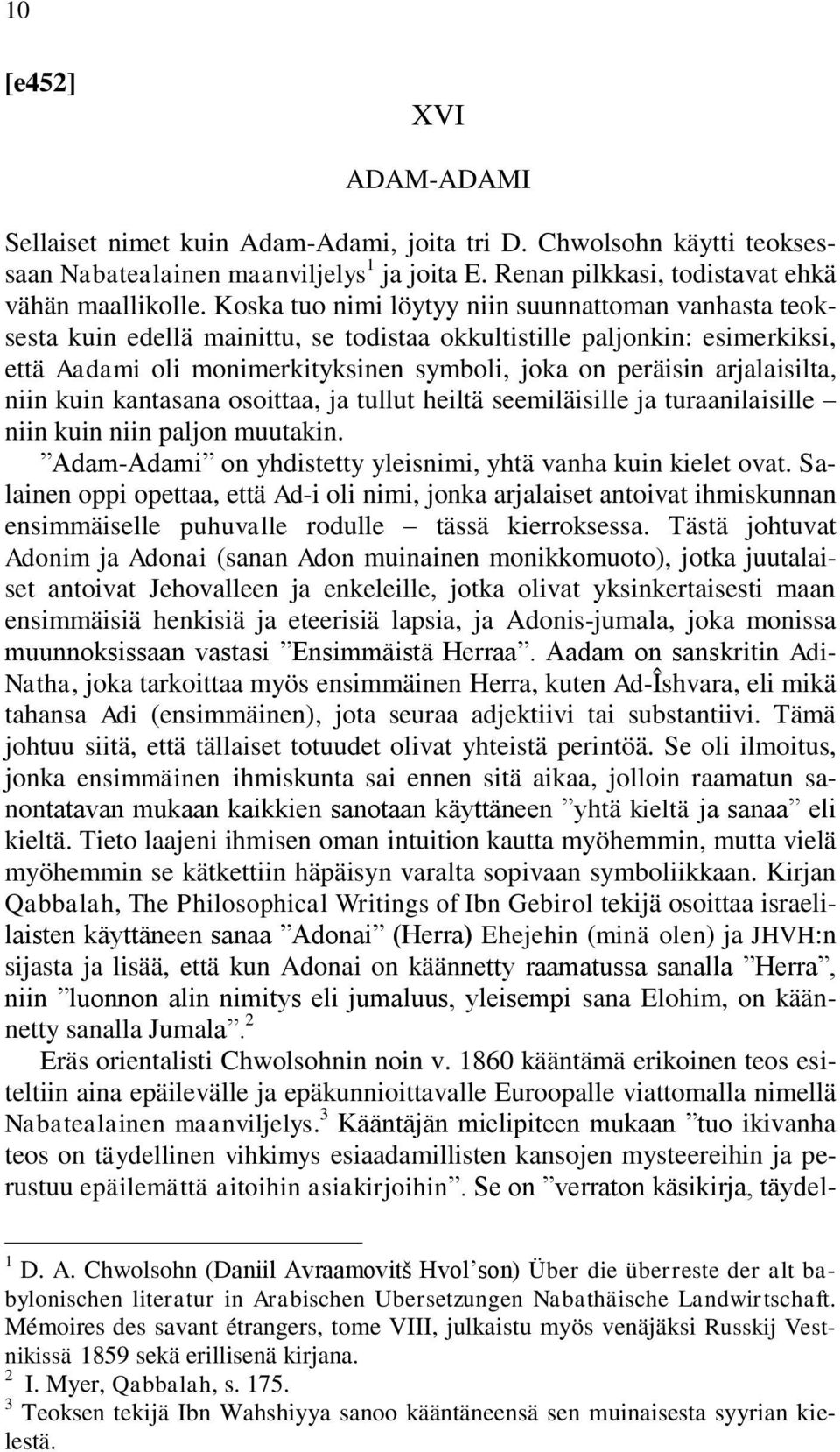 arjalaisilta, niin kuin kantasana osoittaa, ja tullut heiltä seemiläisille ja turaanilaisille niin kuin niin paljon muutakin. Adam-Adami on yhdistetty yleisnimi, yhtä vanha kuin kielet ovat.