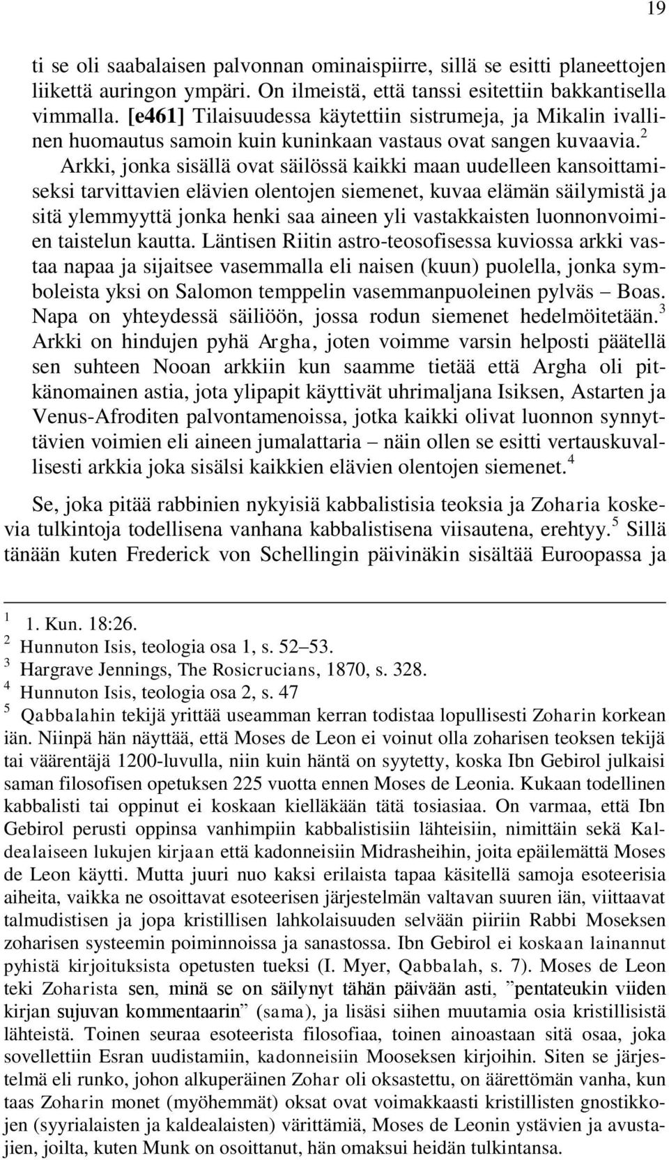 2 Arkki, jonka sisällä ovat säilössä kaikki maan uudelleen kansoittamiseksi tarvittavien elävien olentojen siemenet, kuvaa elämän säilymistä ja sitä ylemmyyttä jonka henki saa aineen yli