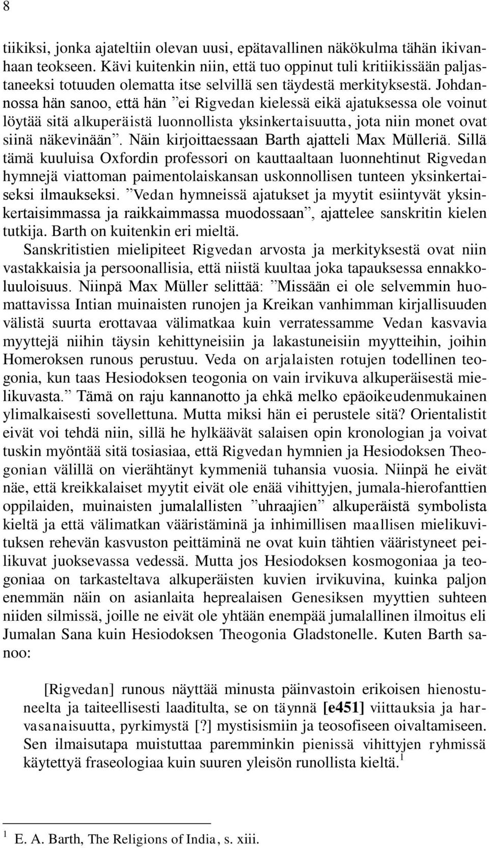 Johdannossa hän sanoo, että hän ei Rigvedan kielessä eikä ajatuksessa ole voinut löytää sitä alkuperäistä luonnollista yksinkertaisuutta, jota niin monet ovat siinä näkevinään.