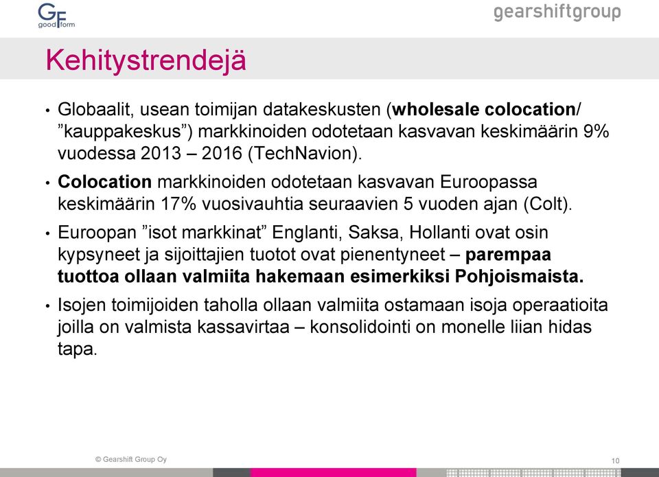 Euroopan isot markkinat Englanti, Saksa, Hollanti ovat osin kypsyneet ja sijoittajien tuotot ovat pienentyneet parempaa tuottoa ollaan valmiita hakemaan