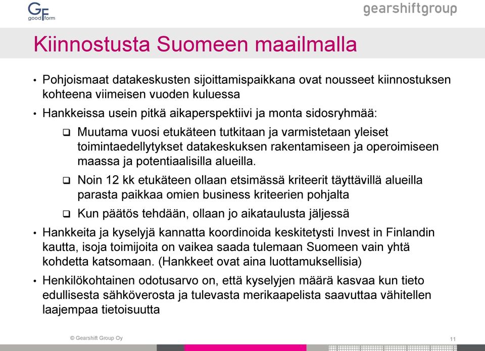 Noin 12 kk etukäteen ollaan etsimässä kriteerit täyttävillä alueilla parasta paikkaa omien business kriteerien pohjalta Kun päätös tehdään, ollaan jo aikataulusta jäljessä Hankkeita ja kyselyjä